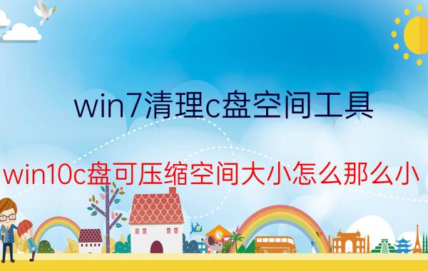 win7清理c盘空间工具 win10c盘可压缩空间大小怎么那么小？